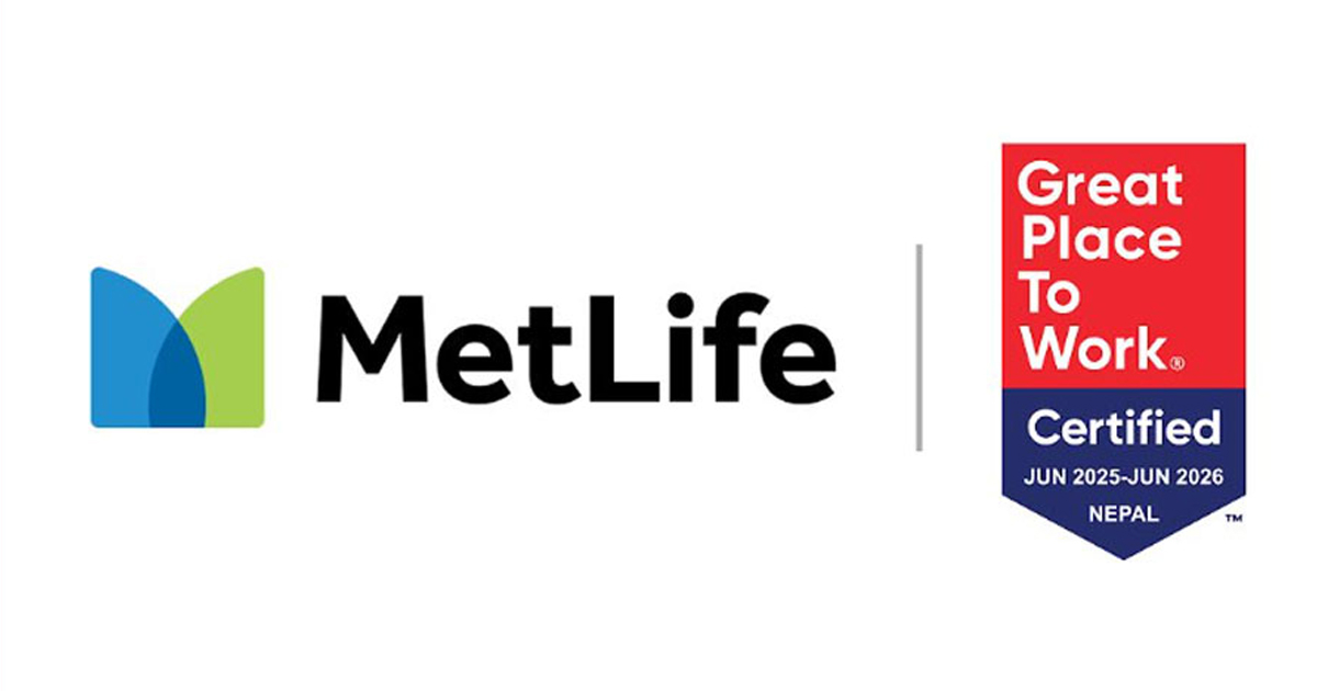 मेटलाइफ नेपाल ‘ग्रेट प्लेस टु वर्क’ प्रमाणित, विश्व मापदण्डभन्दा उत्कृष्ट प्रदर्शन